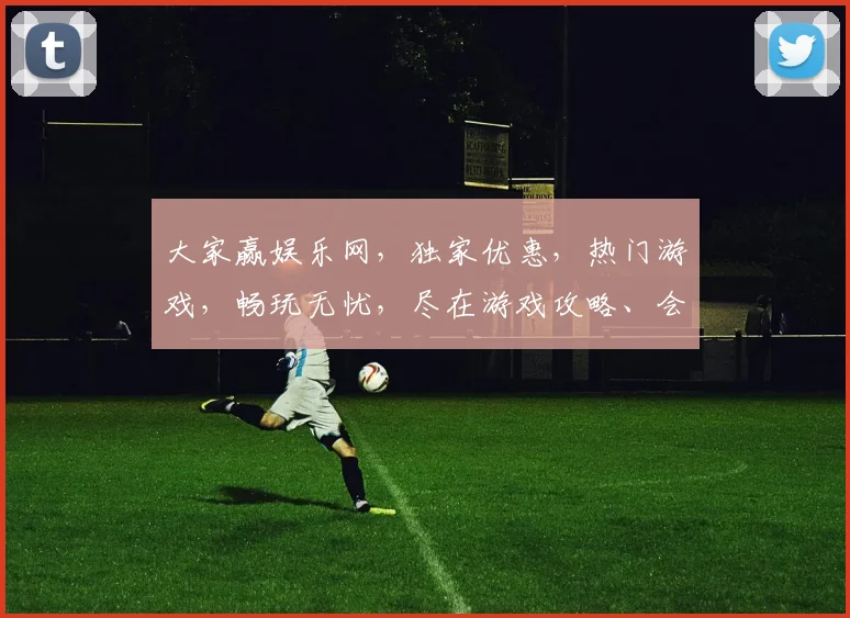 大家赢娱乐网，独家优惠，热门游戏，畅玩无忧，尽在游戏攻略、会员福利双重体验